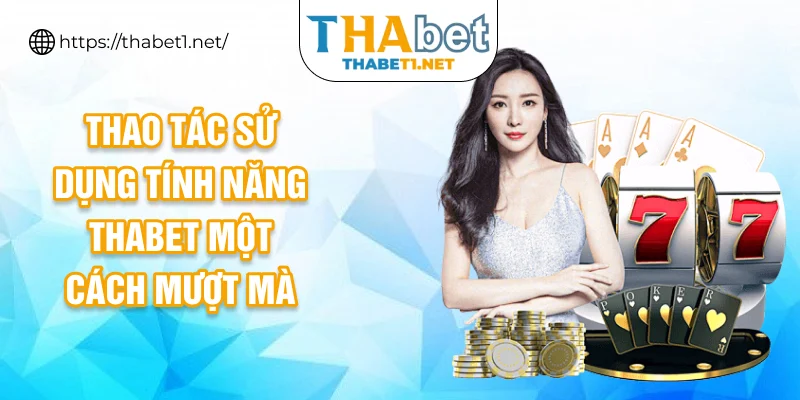 Thao tác sử dụng tính năng THABET một cách mượt mà