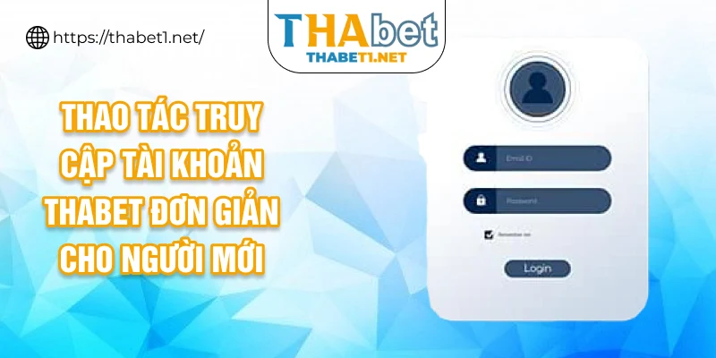 Thao tác truy cập tài khoản thabet đơn giản cho người mới