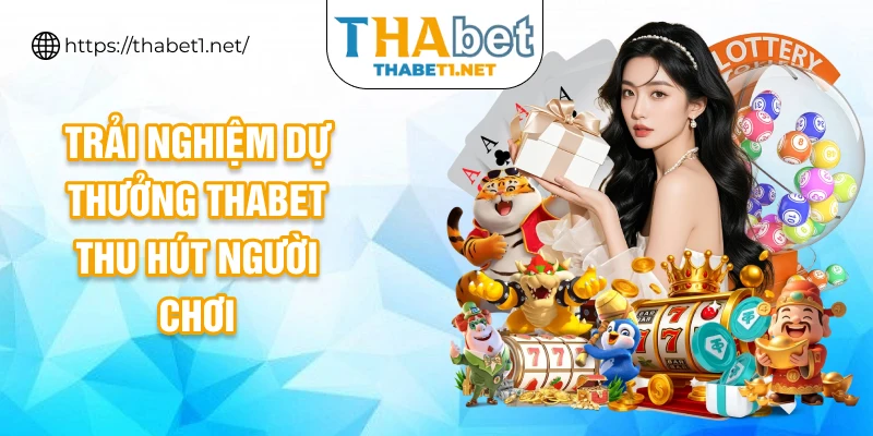 Trải nghiệm dự thưởng thabet thu hút người chơi